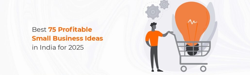 Best 75 Profitable Small Business Ideas in India for 2025