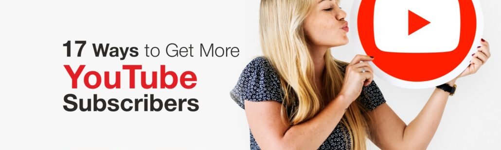 17 Ways to Get More YouTube Subscribers